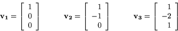 \begin{displaymath}{\bf v_1 }= \left[ \begin{array}{r}
1\\
0\\
0\\
\end{array...
...3 }= \left[ \begin{array}{r}
1\\
-2\\
1\\
\end{array}\right]\end{displaymath}