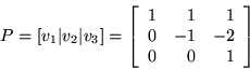 \begin{displaymath}P = [ v_1\vert v_2\vert v_3 ] = \left[ \begin{array}{rrr}
1&1&1\\
0&-1&-2\\
0&0&1\\
\end{array}\right]\end{displaymath}