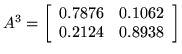 $ A^3 = \left[ \begin{array}{rr}
0.7876 & 0.1062\\
0.2124 & 0.8938\\
\end{array}\right]
$