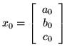 $ x_0 = \left[ \begin{array}{r}
a_0\\
b_0\\
c_0\\
\end{array}\right]$