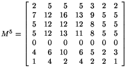 $M^5 = \left[ \begin{array}{rrrrrrr}
2&5&5&5&3&2&2\\
7&12&16&13&9&5&5\\
5&...
...\
0&0&0&0&0&0&0\\
4&6&10&6&5&2&3\\
1&4&2&4&2&2&1\\
\end{array}
\right]$