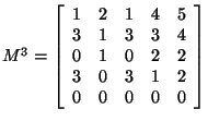 $ M^3 = \left[ \begin{array}{rrrrr}
1 & 2 & 1 & 4 & 5\\
3 & 1 & 3 & 3 & 4\\
...
...& 0 & 2 & 2\\
3 & 0 & 3 & 1 & 2\\
0 & 0 & 0 & 0 & 0\\
\end{array}
\right]$