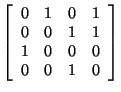 $ \left[ \begin{array}{rrrr}
0&1&0&1\\
0&0&1&1\\
1&0&0&0\\
0&0&1&0\\
\end{array}
\right]$