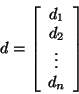 \begin{displaymath}d = \left[ \begin{array}{c}
d_1\\
d_2\\
\vdots \\
d_n\\
\end{array}
\right]\end{displaymath}