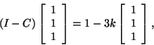 \begin{displaymath}( I-C) \left[ \begin{array}{c}
1 \\
1 \\
1 \\
\end{ar...
... \begin{array}{c}
1 \\
1 \\
1 \\
\end{array}
\right], \end{displaymath}