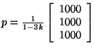 $p = \frac{ 1} { 1-3k}\left[ \begin{array}{c}
1000 \\
1000 \\
1000 \\
\end{array}
\right]$
