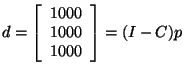 $d = \left[ \begin{array}{c}
1000 \\
1000 \\
1000 \\
\end{array}
\right] = (I-C) p
$