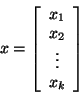 \begin{displaymath}x = \left[ \begin{array}{c}
x_1\\
x_2\\
\vdots\\
x_k\\
\end{array}
\right]\end{displaymath}