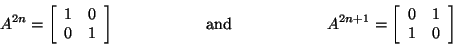 \begin{displaymath}A^{2n} = \left[ \begin{array}{rr}
1&0\\
0&1\\
\end{arra...
...\left[ \begin{array}{rr}
0&1\\
1&0\\
\end{array}
\right]\end{displaymath}