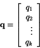 \begin{displaymath}{\bf q } = \left[ \begin{array}{r}
q_1\\
q_2\\
\vdots \\
q_k\\
\end{array}
\right]\end{displaymath}