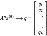 \begin{displaymath}A^n x^{(0)} \longrightarrow q=\left[ \begin{array}{r}
q_1\\
q_2\\
.\\
.\\
.\\
q_k\\
\end{array}
\right]\end{displaymath}