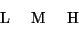 \begin{displaymath}\begin{array}{rrrrr}
\mbox{L} & \mbox{M} &\mbox{H} \\
\end{array}\end{displaymath}