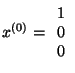 $x^{(0)} =
\begin{array}{r}
1\\
0\\
0\\
\end{array} $