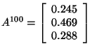 $
A^{100}=
\left[ \begin{array}{r}
0.245 \\
0.469 \\
0.288 \\
\end{array}
\right]
$
