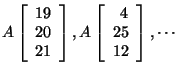 $A \left[ \begin{array}{r}
19\\
20\\
21\\
\end{array}\right], A\left[ \begin{array}{r}
4\\
25\\
12\\
\end{array}\right], \cdots $