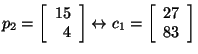 $p_2 = \left[ \begin{array}{r}
15\\
4\\
\end{array}\right] \leftrightarrow c_1 = \left[ \begin{array}{r}
27\\
83\\
\end{array}\right]$