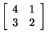 $\left[ \begin{array}{rr}
4&1\\
3&2\\
\end{array}\right]$