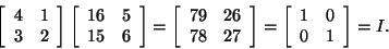 \begin{displaymath}\left[ \begin{array}{rr}
4&1\\
3&2\\
\end{array}\right]
\l...
...\left[ \begin{array}{rr}
1&0\\
0&1\\
\end{array}\right]
= I.\end{displaymath}