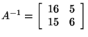 $A^{-1} =\left[ \begin{array}{rr}
16&5\\
15&6\\
\end{array}\right]$