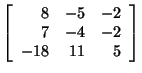 $\left[ \begin{array}{rrr}
8&-5&-2\\
7&-4&-2\\
-18&11&5\\
\end{array}\right]$