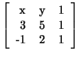 $
\left[ \begin{tabular}{rrr}
x & y & 1 \\
3 & 5 & 1 \\
-1 & 2 & 1
\end{tabular} \right ]
$