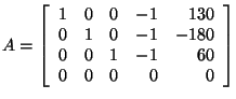 $ A=\left[ \begin{array}{rrrrr}1& 0& 0 & -1& 130 \\0& 1& 0 & -1& -180 \\0& 0& 1& -1& 60 \\0& 0 & 0& 0& 0\\\end{array} \right] $