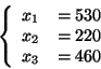 \begin{displaymath}\left\{ \begin{array}{rlrrrlrlrlr}x_1 & =530 \\x_2 & =220 \\x_3 & =460 \\\end{array}\right.\end{displaymath}