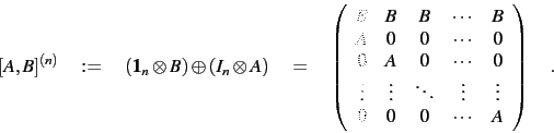 \begin{displaymath}[A,B]^{(n)} \quad:=\quad ({\bf 1}_n\otimes B)\oplus (I_n\otim...
...dots \\
0 & 0 & 0 & \cdots & A \\
\end{array}\right)\quad .
\end{displaymath}