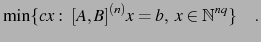 $\displaystyle \min\{cx:\ [A,B]^{(n)}x=b,\ x\in{\mathbb{N}}^{nq}\}\quad.$