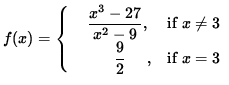 $ f(x) = \cases{ \ \ \ \displaystyle{ x^3-27 \over x^2-9 } ,& if $\space x \ne 3...
...r
\ \ \ \ \ \ \ \ \displaystyle{ 9 \over 2 } \ \ \ \ ,& if $ x = 3 $\space } $