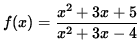 $ f(x) = \displaystyle{ x^2 + 3x + 5 \over x^2 + 3x -4 } $