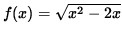 $ f(x) = \sqrt{ x^2 - 2x } $