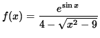 $ f(x) = \displaystyle{ e^{ \sin x } \over 4 - \sqrt{ x^2 - 9 } } $