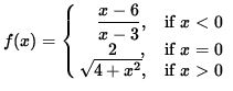 $ f(x) = \cases{ \ \ \ \displaystyle{ x-6 \over x-3 } ,& if $\space x < 0 $\spac...
... 2 \ \ \ \ ,& if $ x = 0 $\space \cr
\sqrt{ 4 + x^2 },& if $ x > 0 $\space } $