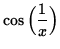 $ \cos \Big( \displaystyle{ 1 \over x } \Big) $