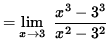 $ \displaystyle{ = \lim_{ x \to 3 } \ { x^3- 3^3 \over x^2-3^2 } } $