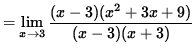 $ \displaystyle{ = \lim_{ x \to 3 } { (x-3)(x^2+3x+9) \over (x-3)(x+3) } } $