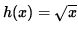 $ h(x) = \sqrt{ x } $