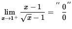 $ \displaystyle{ \lim_{ x \to 1^{+} } { x-1 \over \sqrt{ x } - 1 } } = \displaystyle{ ^{^{^{^{''}}}}{0 \over 0}^{''} }$