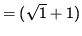 $ = (\sqrt{ 1 } + 1) $