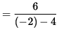 $ = \displaystyle{ 6 \over (-2) -4 } $