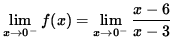 $ \displaystyle{ \lim_{ x \to 0^{-} } f(x) = \lim_{ x \to 0^{-} } { x-6 \over x-3 } } $