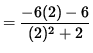$ = \displaystyle{ -6(2)-6 \over (2)^2+2 } $