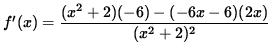 $ f'(x) = \displaystyle{ (x^2+2) (-6) - (-6x-6) (2x) \over (x^2+2)^2 } $