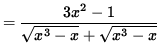 $ = \displaystyle{ 3x^2 - 1 \over
\sqrt{ x^3 - x } + \sqrt{ x^3 - x } } $