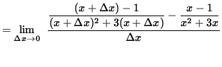 $ = \displaystyle {\lim_{\Delta x\to 0} } \; \;\displaystyle{ { \displaystyle{ {...
...a x)^2 + 3(x + \Delta x)} } - { {x-1} \over {x^2+3x} } }
\over {\Delta x } } $