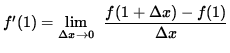 $ f'(1) = \displaystyle {\lim_{\Delta x\to 0} } \; \;\displaystyle { {f(1 + \Delta x) - f(1)} \over {\Delta x} } $