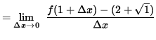 $ = \displaystyle {\lim_{\Delta x\to 0} } \; \;\displaystyle { f(1 + \Delta x) - ( 2 + \sqrt{1} ) \over {\Delta x} } $