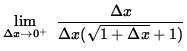 $ \displaystyle { \lim_{\Delta x\to 0^{+} } \ { \Delta x \over
\Delta x ( \sqrt{1 + \Delta x} + 1 ) } } $