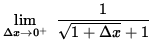 $ \displaystyle { \lim_{\Delta x\to 0^{+} } \ { 1 \over
\sqrt{1 + \Delta x} + 1 } } $